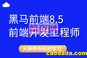 黑马前端8.5，前端开发工程师，资深前端