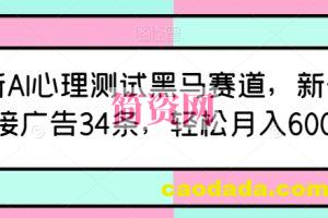 最新AI心理测试黑马赛道，新号12天接广告34条，轻松月入6000+【揭秘】