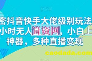 解密抖音快手大佬级别玩法，24小时无人直播间，小白上手神器，多种直播变现【揭秘】