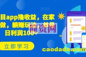 新项目app撸收益，在家就能做，躺赚玩法，单号日利润100+【揭秘】