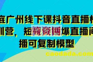 11月底广州线下课抖音直播模型落地特训营，短视频锤爆直播间的平播可复制模型