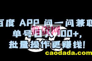 百度APP问一问兼职，单号日入100+，批量操作更赚钱【揭秘】