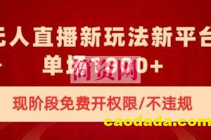 无人直播新平台新玩法，现阶段免费开授权，不违规，单场收入1000+【揭秘】