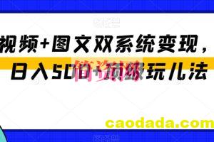 中视频+图文双系统变现，Ai日入500+顶级玩儿法