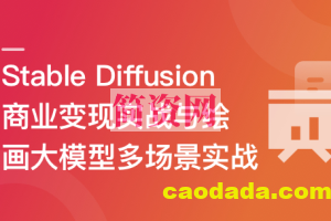 Stable Diffusion 商业变现与绘画大模型多场景实战 | 更新至10章