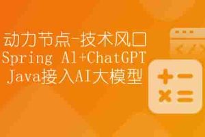 【动力节点】技术风口 Spring Al+ChatGPT Java接入AI大模型 – 带源码课件